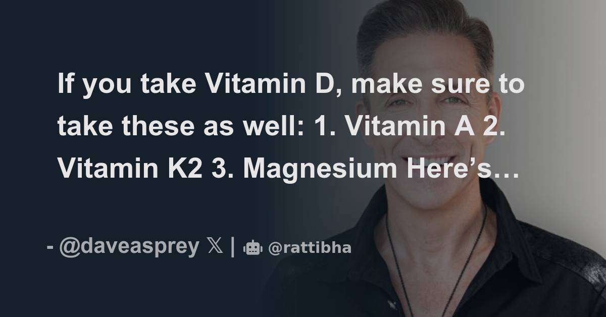 If you take Vitamin D, make sure to take these as well 1. Vitamin A 2