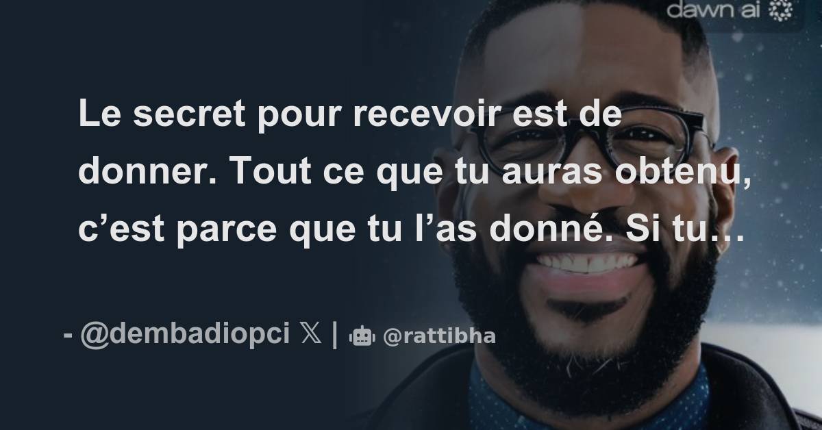 Le secret pour recevoir est de donner. Tout ce que tu auras obtenu, c’est parce que tu l’as
