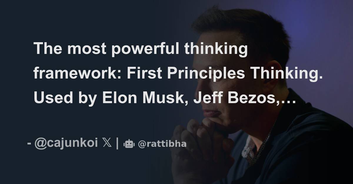 The most powerful thinking framework: First Principles Thinking. Used