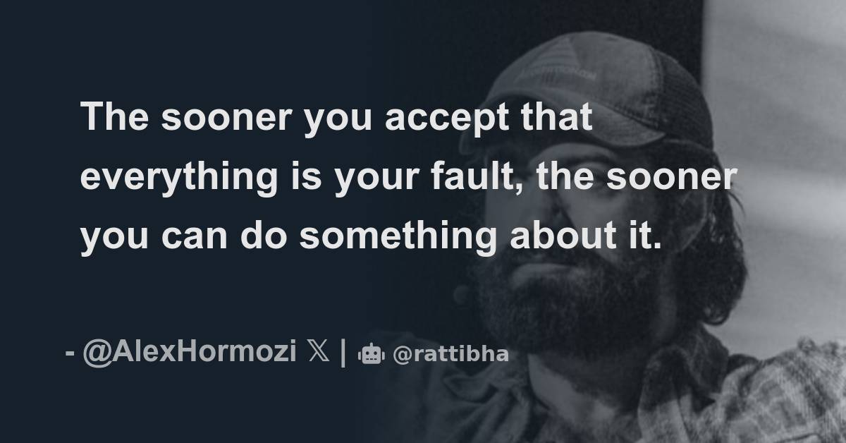 The Sooner You Accept That Everything Is Your Fault The Sooner You Can the-sooner-you-accept-that-everything-is-your-fault-the-sooner-you-can