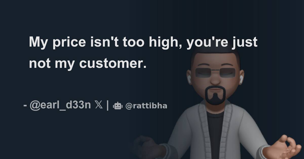 My price isn't too high, you're just not my customer. - Thread from ...