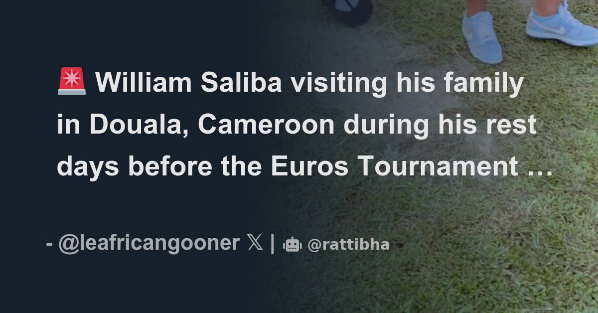 🚨 William Saliba visiting his family in Douala, Cameroon during his ...