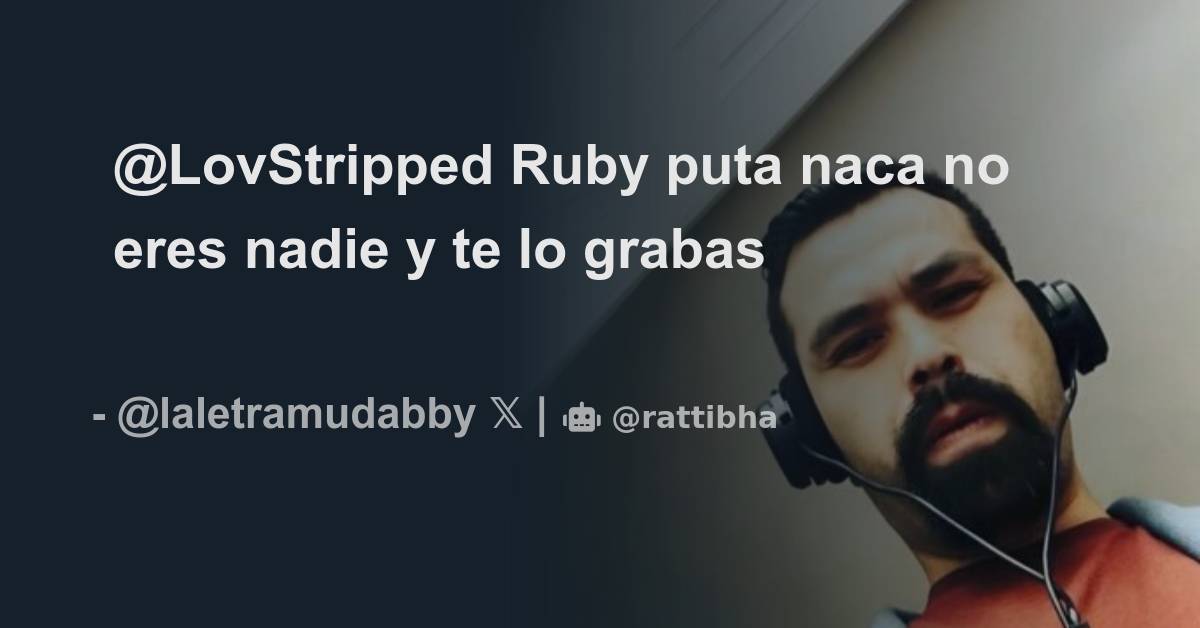 @LovStripped Ruby puta naca no eres nadie y te lo grabas - Thread from ...