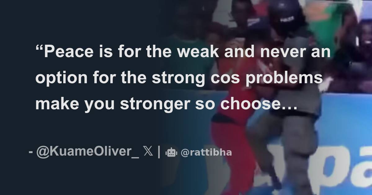 “Peace is for the weak and never an option for the strong cos problems ...