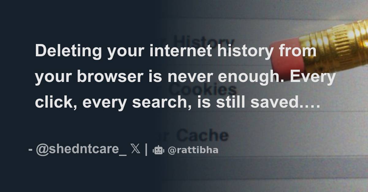 Deleting your history from your browser is never enough. Every