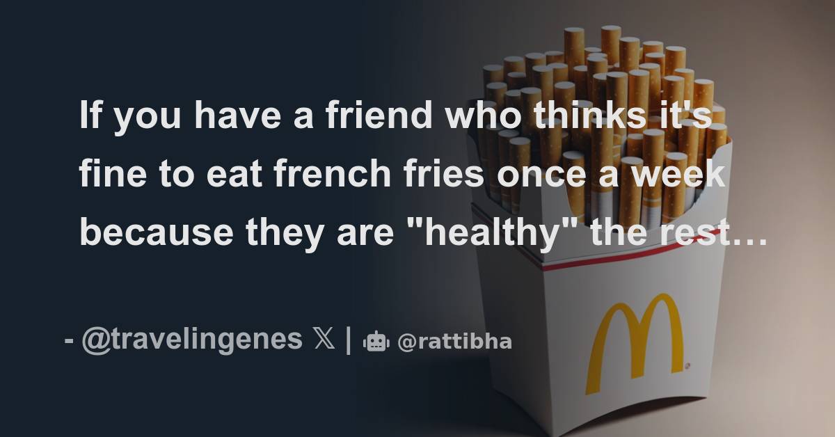 if-you-have-a-friend-who-thinks-it-s-fine-to-eat-french-fries-once-a