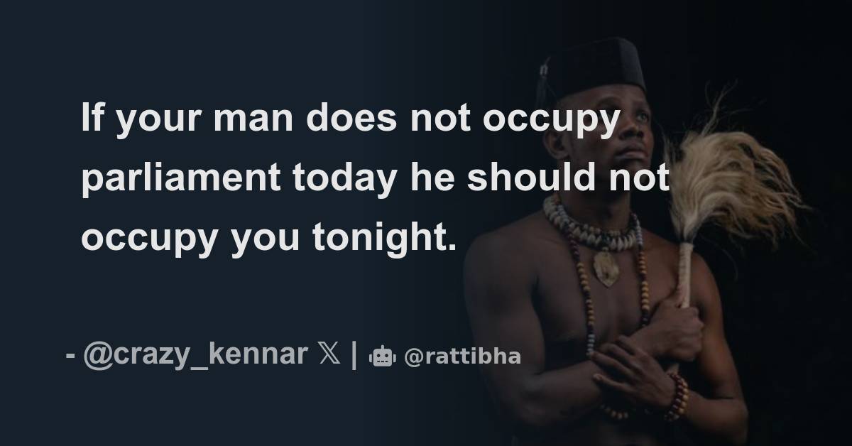 If your man does not occupy parliament today he should not occupy you ...