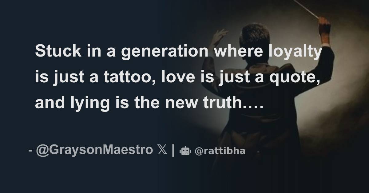 Stuck in a generation where loyalty is just a tattoo love is just a