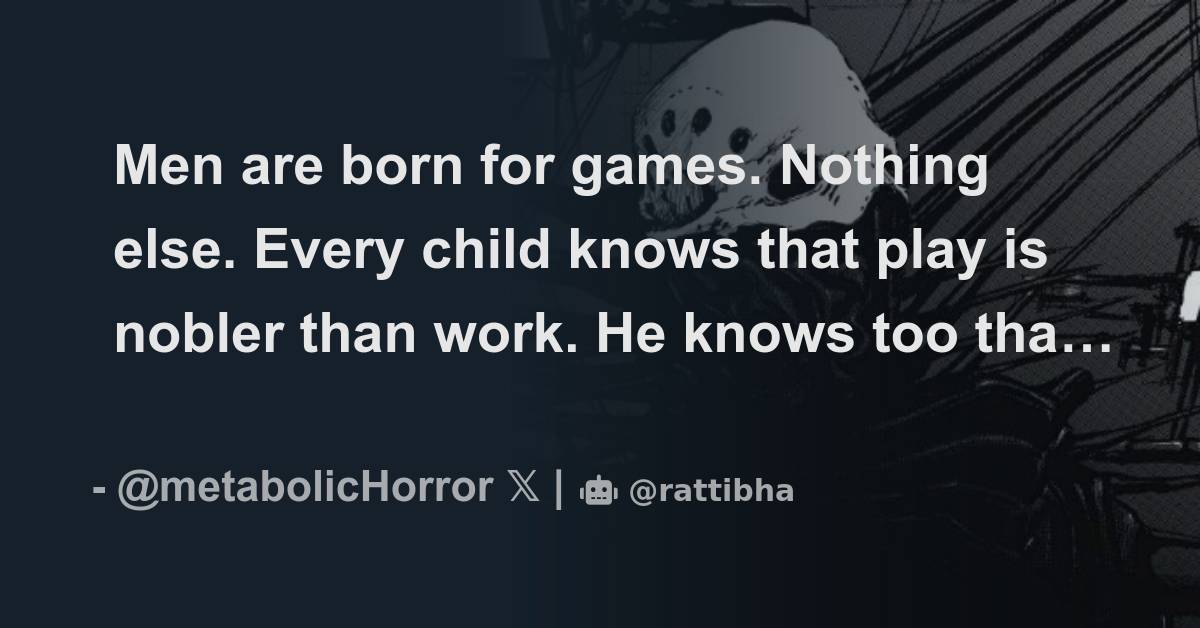 Men are born for games nothing else every child knows that play is