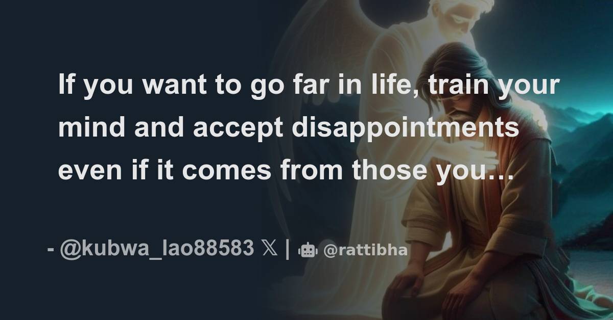 If you want to go far in life, train your mind and accept ...