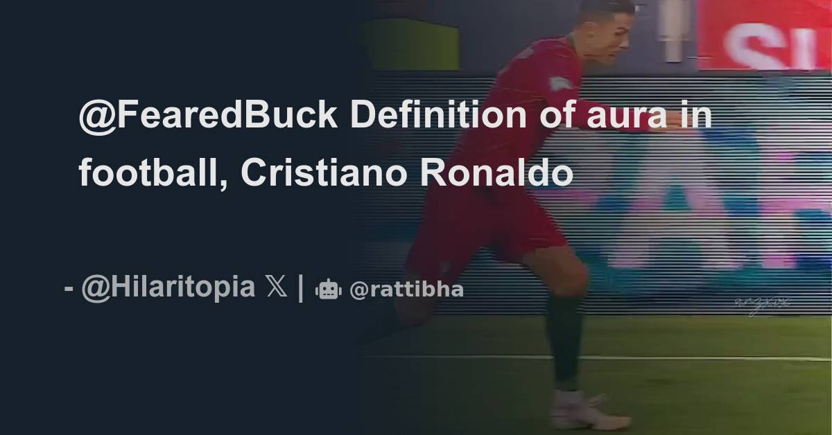 FearedBuck Definition of aura in football, Cristiano Ronaldo Thread