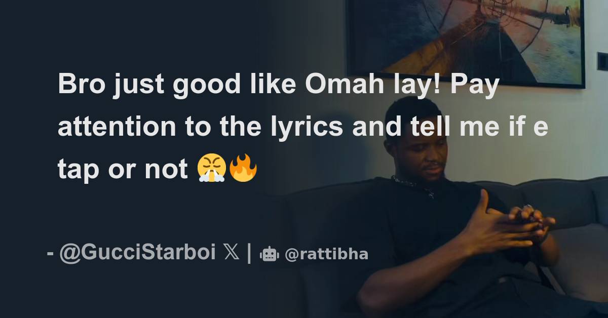 Bro Just Good Like Omah Lay! Pay Attention To The Lyrics And Tell Me If ...