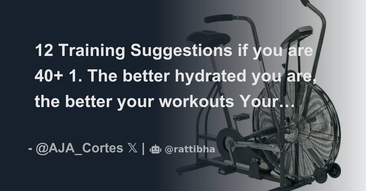 12 Training Suggestions if you are 40+ 1. The better hydrated you are ...