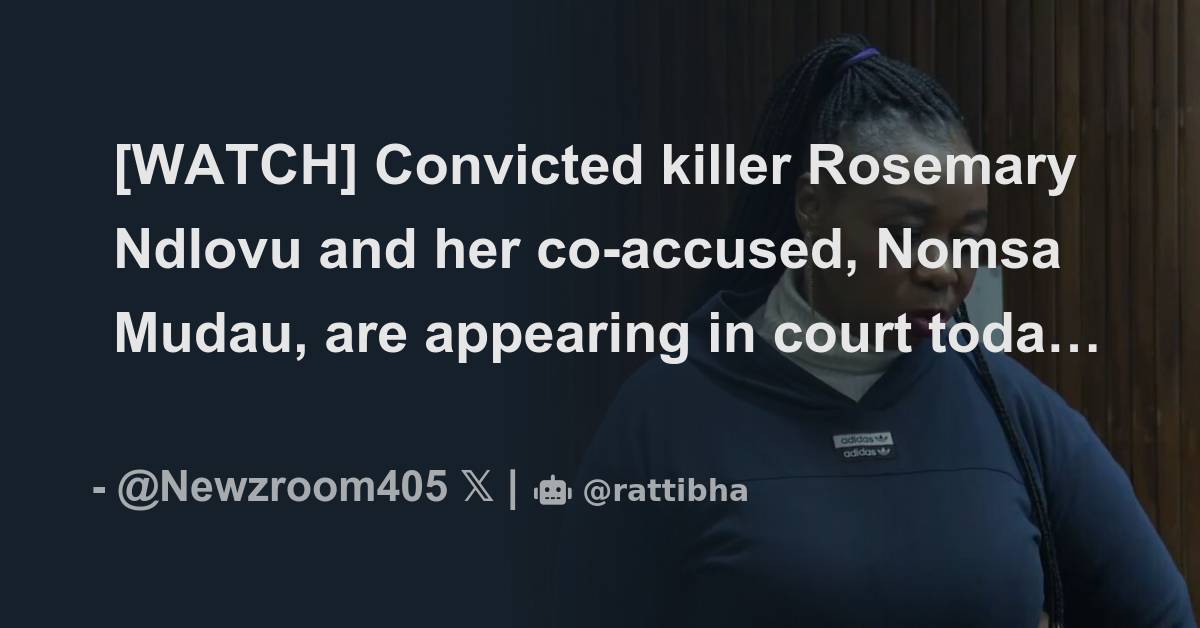 [WATCH] Convicted killer Rosemary Ndlovu and her co-accused, Nomsa ...