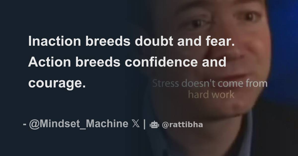 Inaction breeds doubt and fear. Action breeds confidence and courage ...