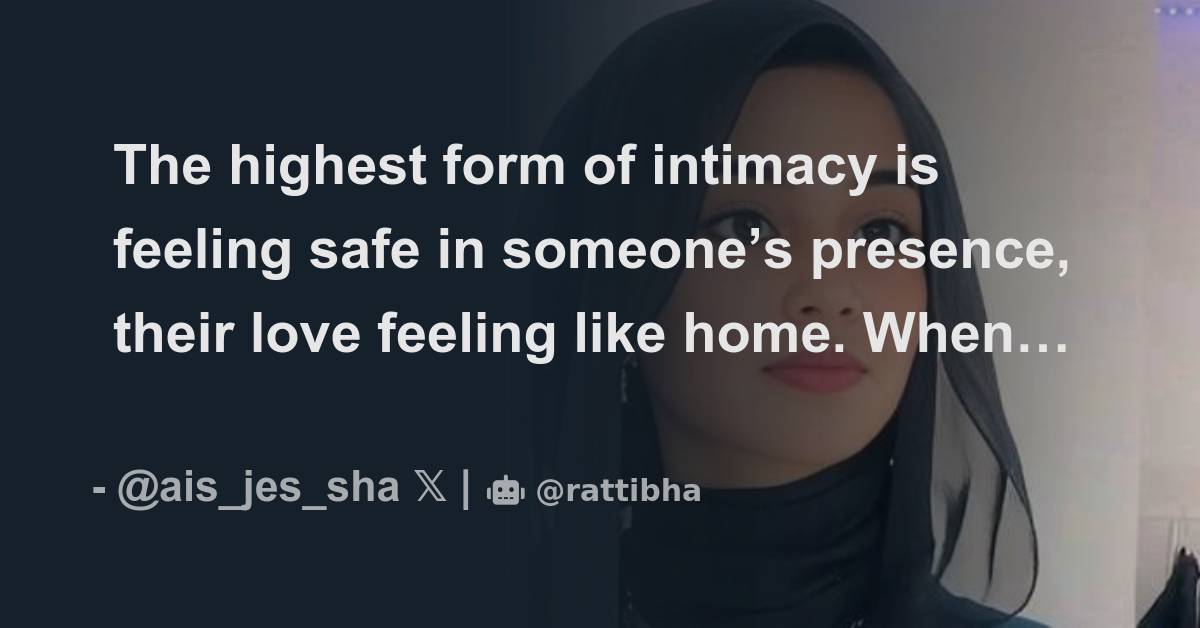 The highest form of intimacy is feeling safe in someone’s presence