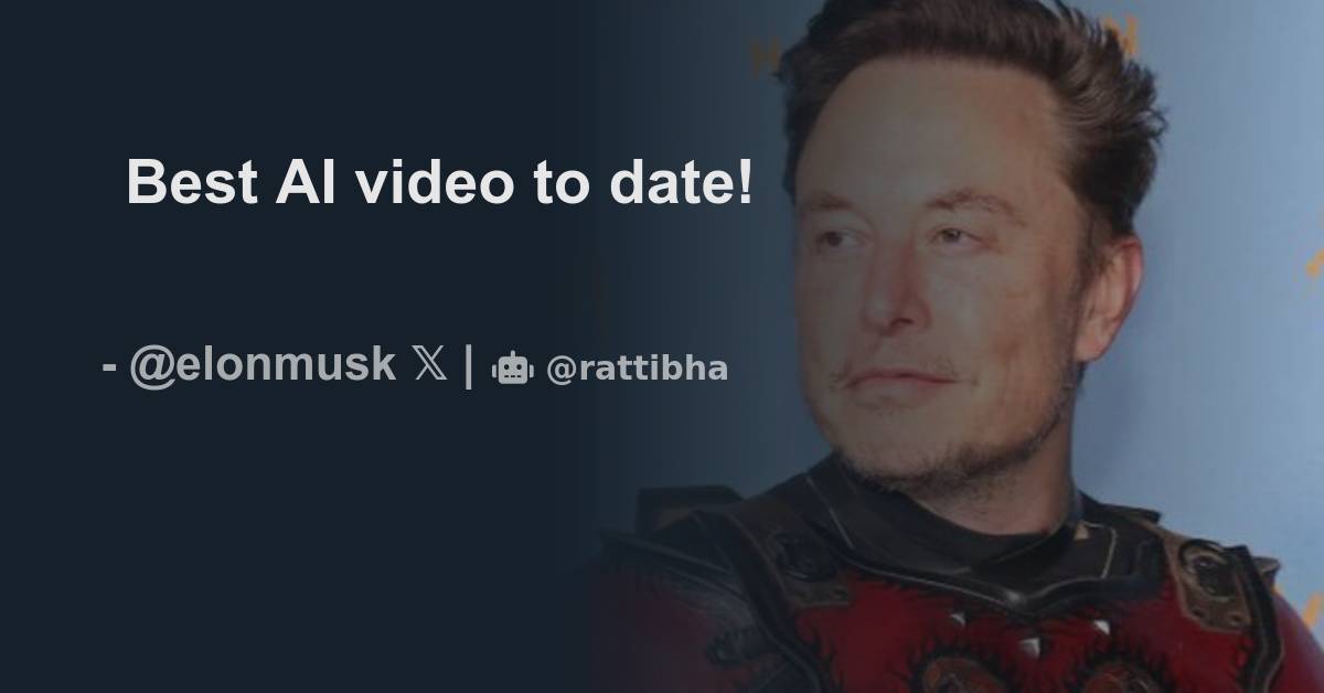 Best AI video to date! - Thread from Elon Musk @elonmusk - Rattibha