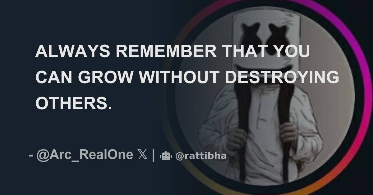 ALWAYS REMEMBER THAT YOU CAN GROW WITHOUT DESTROYING OTHERS. - Thread ...