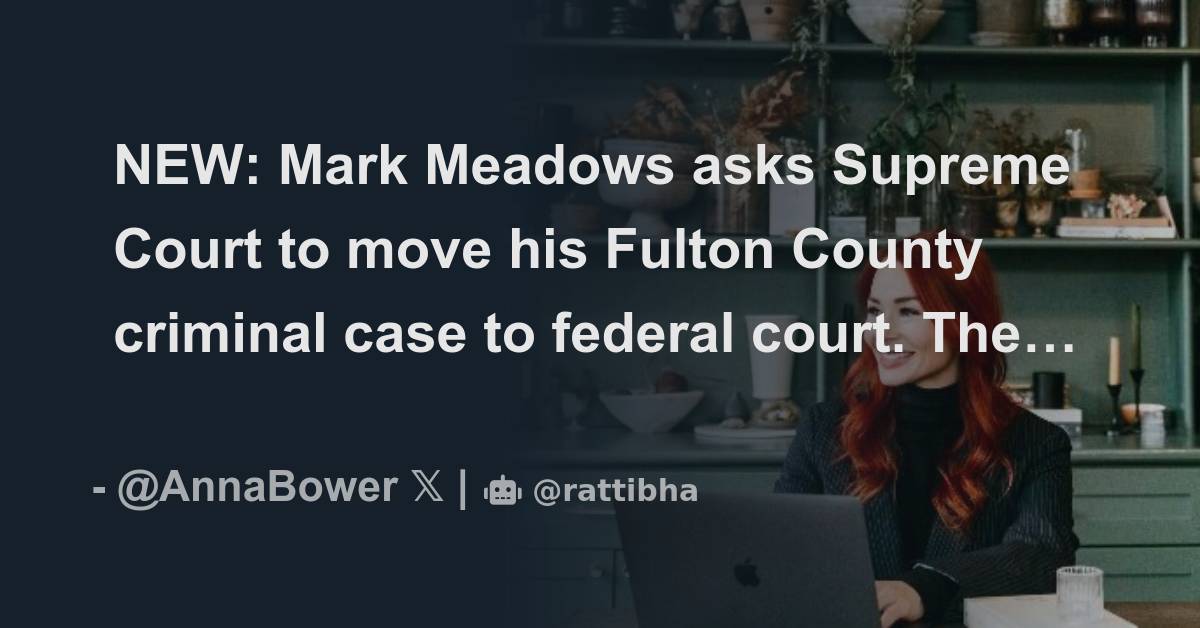 new-mark-meadows-asks-supreme-court-to-move-his-fulton-county-criminal