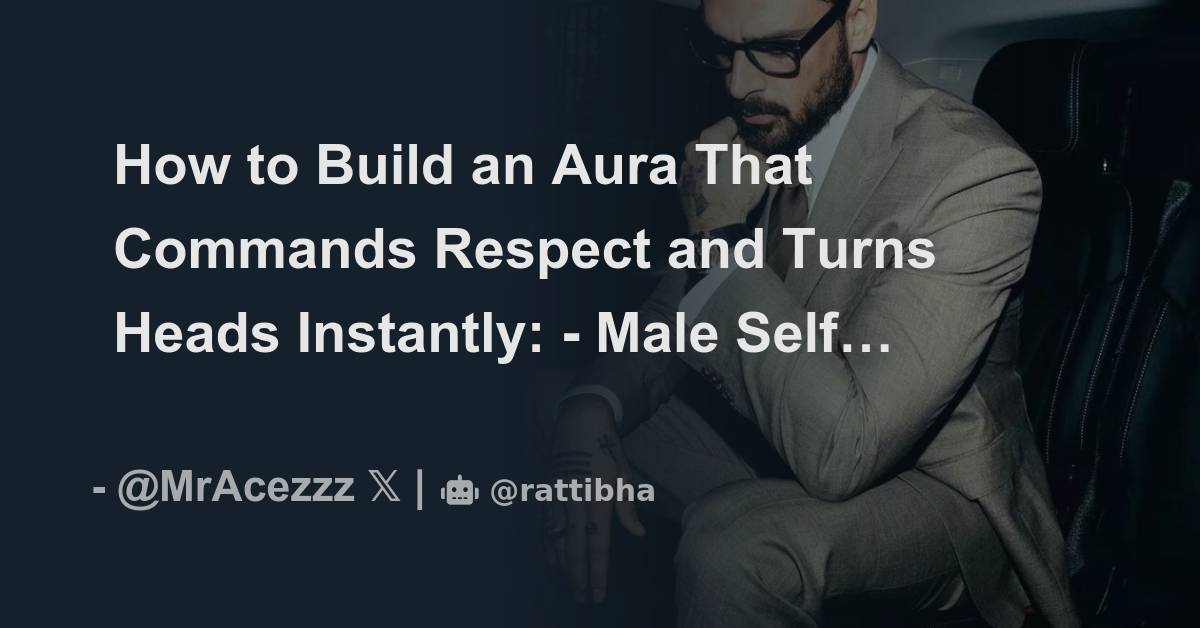 How to Build an Aura That Commands Respect and Turns Heads Instantly
