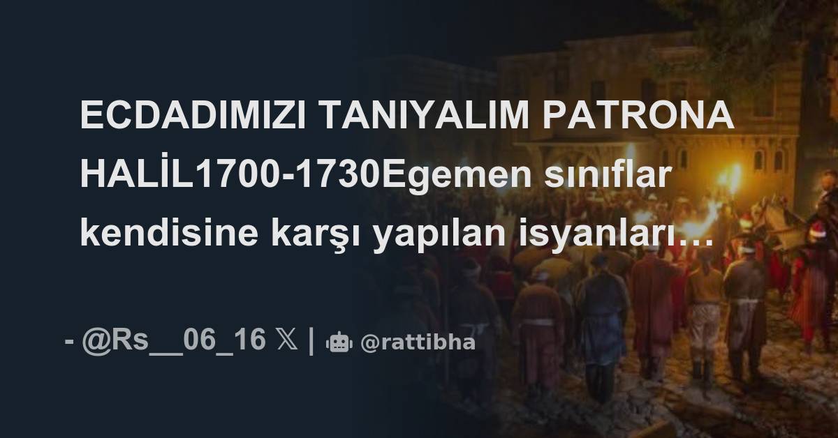 ECDADIMIZI TANIYALIM PATRONA HALİL1700-1730Egemen sınıflar kendisine ...